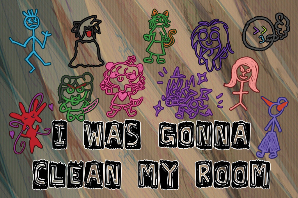 A group of drawings with the show title "I was gonna clean my room"